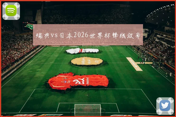 瑞典vs日本2026世界杯锋线效率