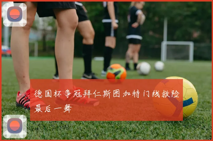 德国杯争冠拜仁斯图加特门线救险最后一舞