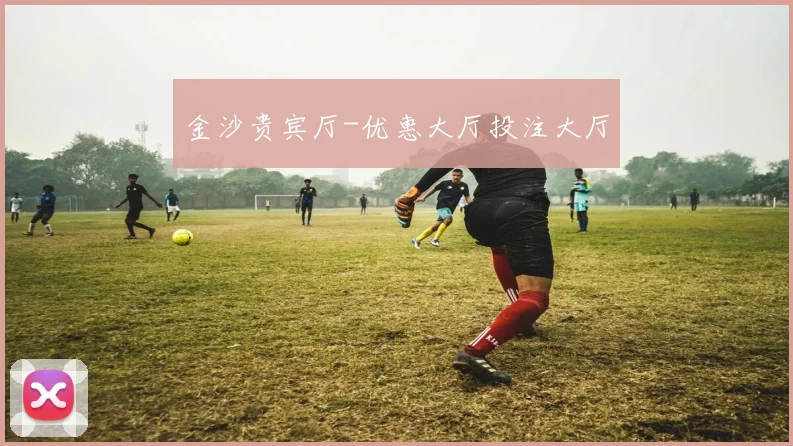 金沙贵宾厅-优惠大厅投注大厅
