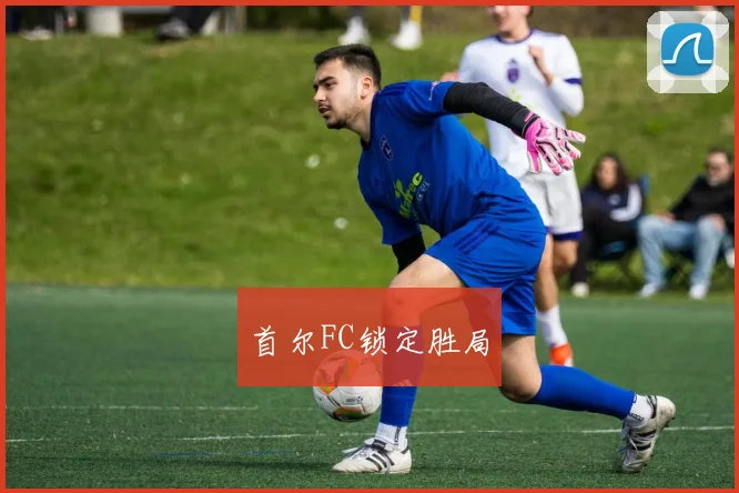 首尔FC锁定胜局