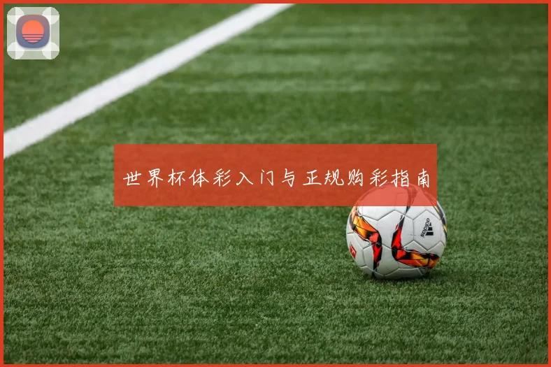 世界杯体彩入门与正规购彩指南