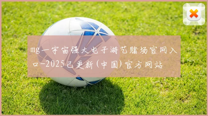mg一宇宙强大电子游艺赌场官网入口-2025已更新(中国)官方网站