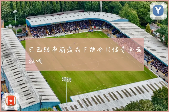 巴西赔率崩盘式下跌冷门信号全面拉响