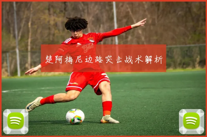 楚阿梅尼边路突击战术解析