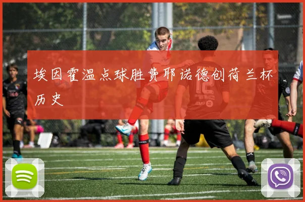 埃因霍温点球胜费耶诺德创荷兰杯历史