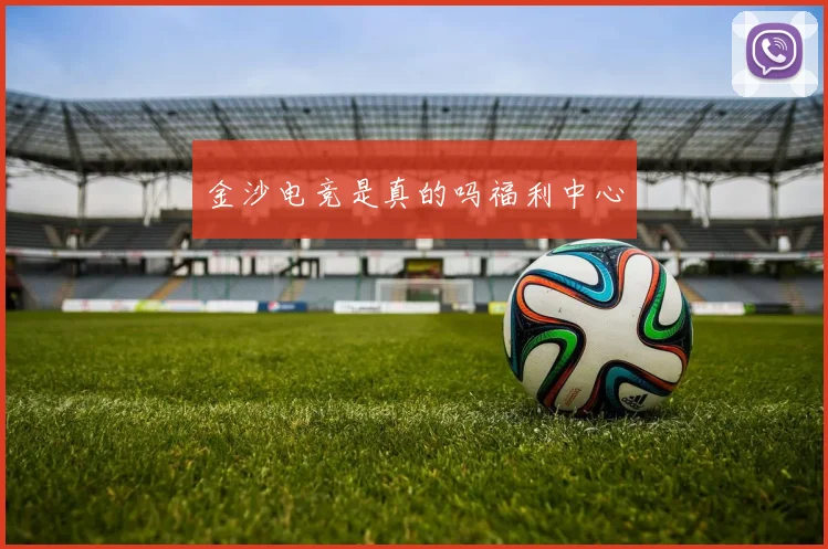 金沙电竞是真的吗福利中心