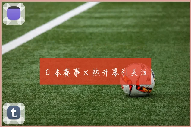 日本赛事火热开幕引关注