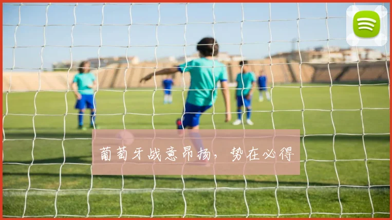 葡萄牙战意昂扬，势在必得