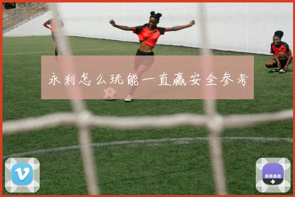 永利怎么玩能一直赢安全参考