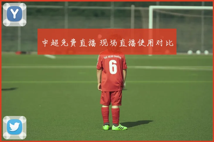 中超免费直播 现场直播使用对比
