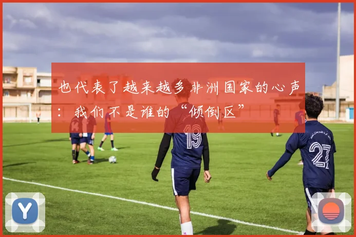 也代表了越来越多非洲国家的心声:我们不是谁的“倾倒区”