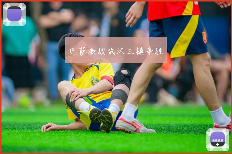 巴萨激战武汉三镇争胜