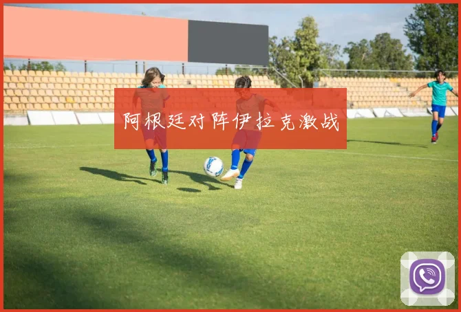 阿根廷对阵伊拉克激战