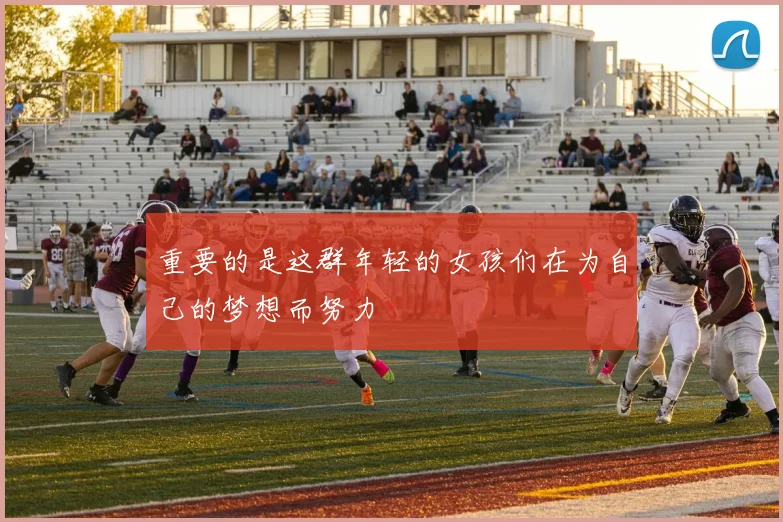 重要的是这群年轻的女孩们在为自己的梦想而努力