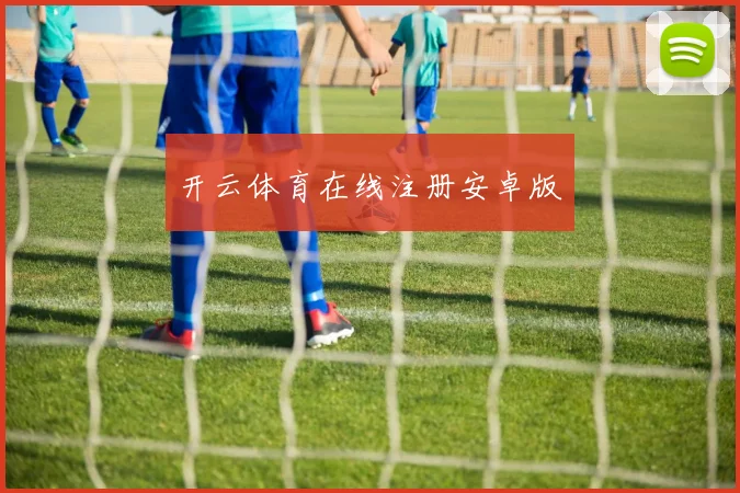 开云体育在线注册安卓版
