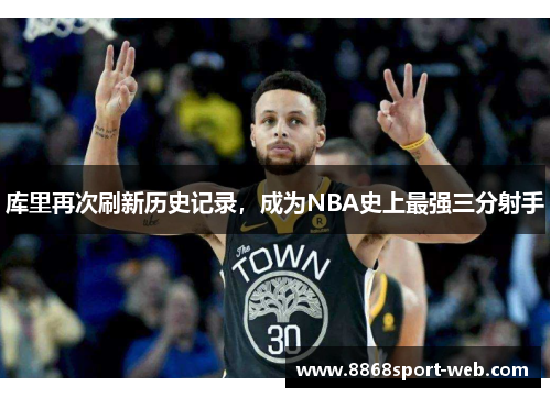 库里再次刷新历史记录，成为NBA史上最强三分射手