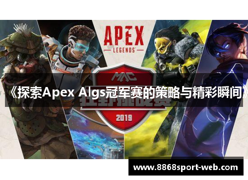 《探索Apex Algs冠军赛的策略与精彩瞬间》