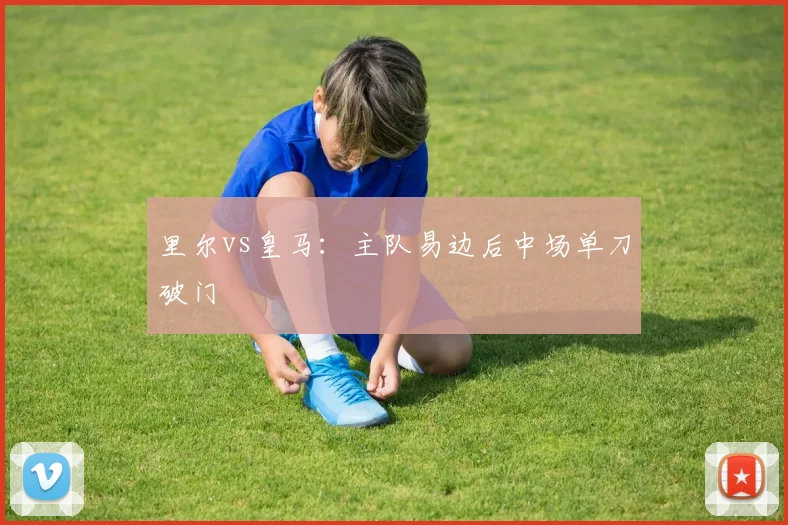 里尔vs皇马：主队易边后中场单刀破门