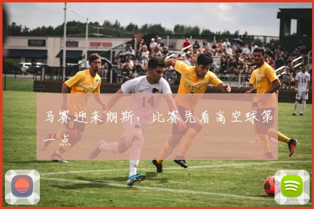 马赛迎来朗斯，比赛先看高空球第一点